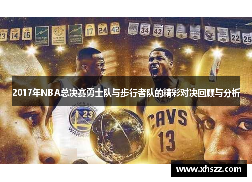 2017年NBA总决赛勇士队与步行者队的精彩对决回顾与分析
