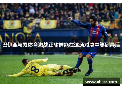 巴伊亚与累体育激战正酣谁能在这场对决中笑到最后