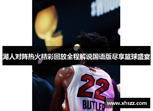 湖人对阵热火精彩回放全程解说国语版尽享篮球盛宴