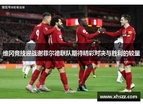 维冈竞技迎战谢菲尔德联队期待精彩对决与胜利的较量